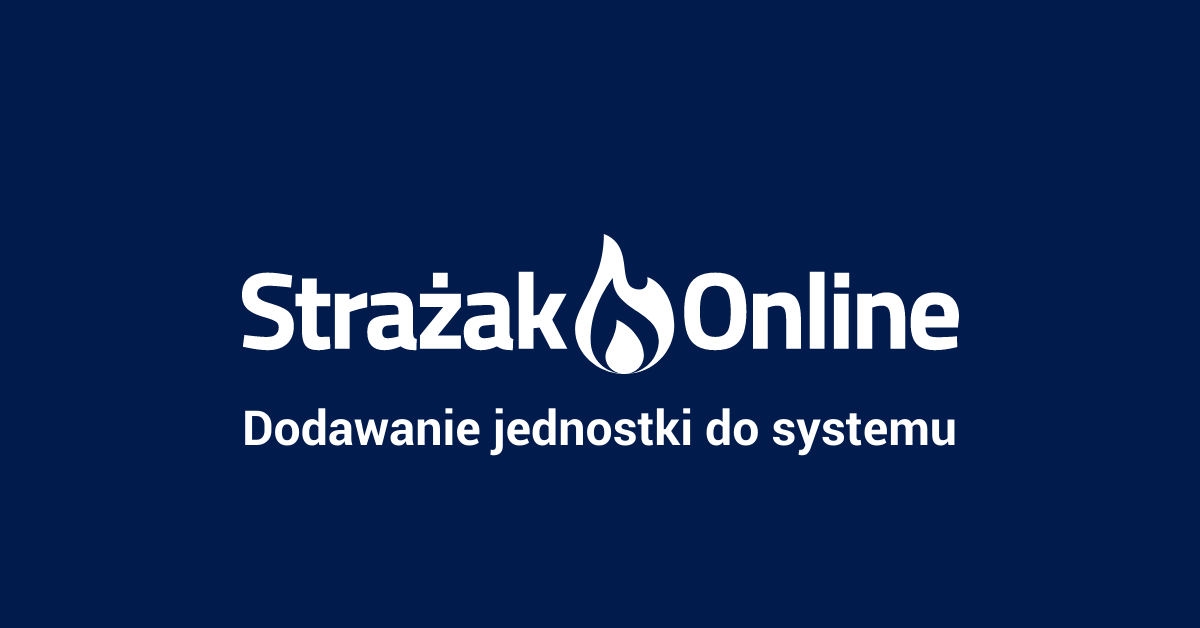 Dodawanie jednostki do systemu — poradnik Strażak.Online